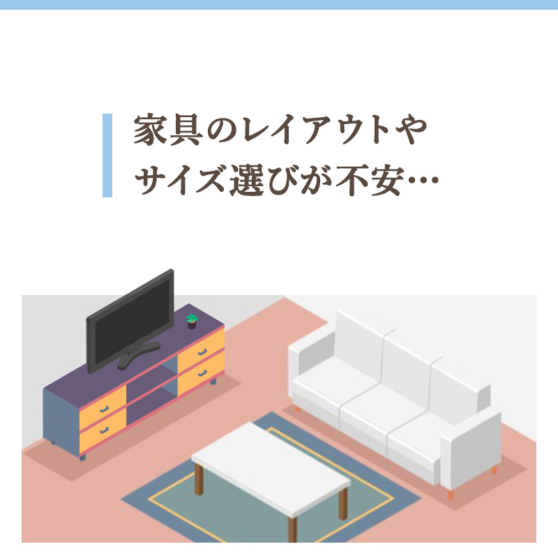 02家具のレイアウトやサイズ選びが不安